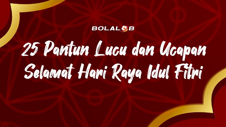 25 Pantun Lucu Dan Ucapan Selamat Hari Raya Idul Fitri 1441 H Yang Bisa Bolalobers Gunakan Bolalob 